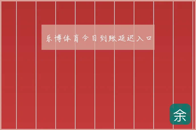 乐博体育今日到账延迟入口